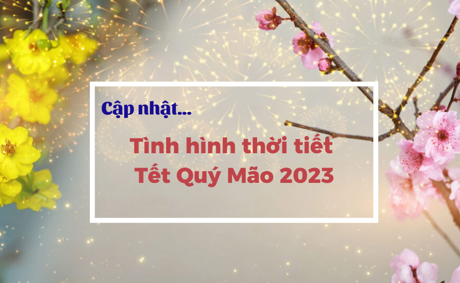 Dự báo thời tiết Tết 2023 trên cả nước