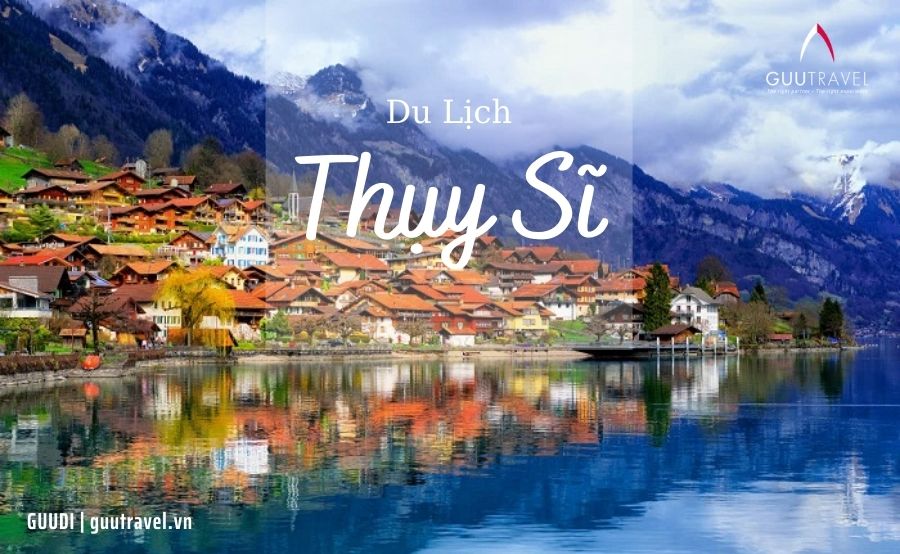 Kinh nghiệm du lịch tự túc tại Thụy Sĩ