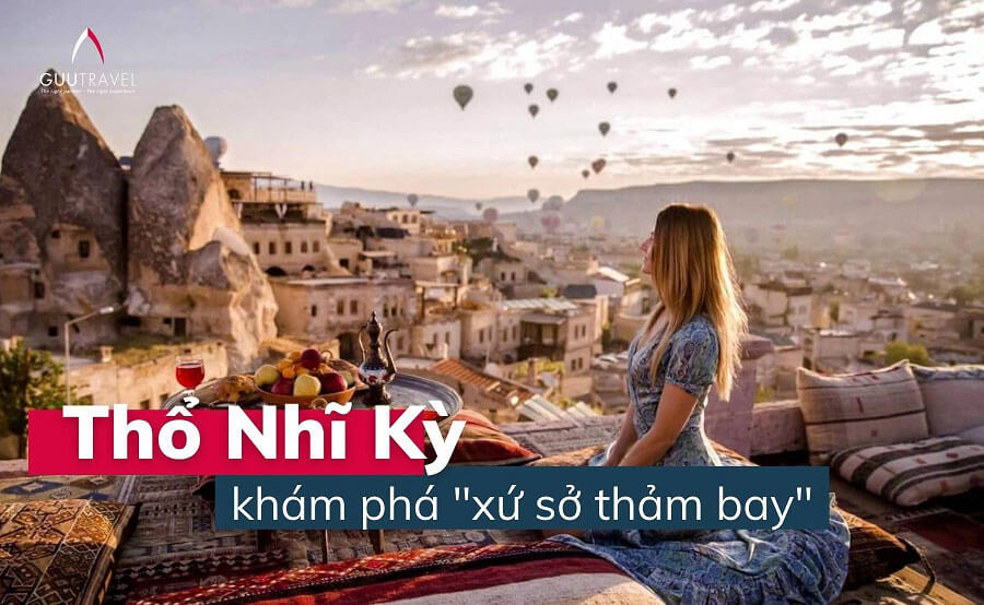 Cẩm nang du lịch Thổ Nhĩ Kỳ chi tiết nhất