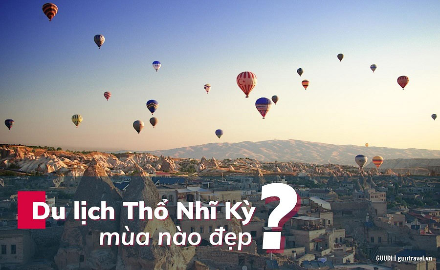 Đâu là thời điểm lý tưởng để du lịch Thổ Nhĩ Kỳ